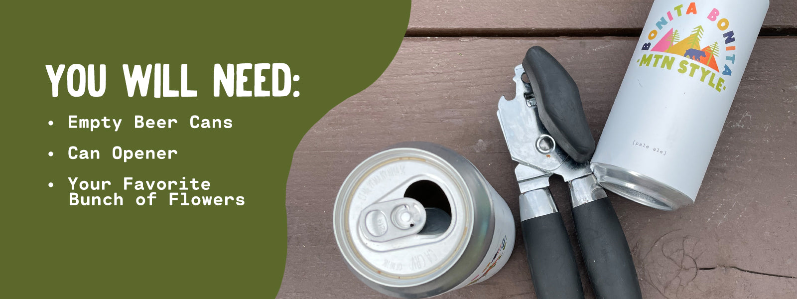 You Will Need Empty Beer Cans, Can Opener, Your Favorite Bunch of Flowers 